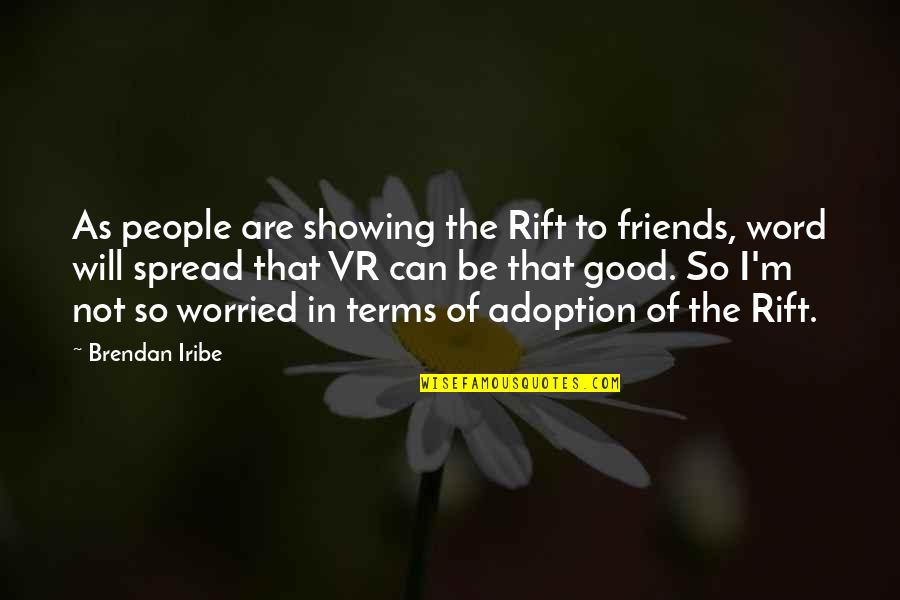 Hipster Edit Quotes By Brendan Iribe: As people are showing the Rift to friends,