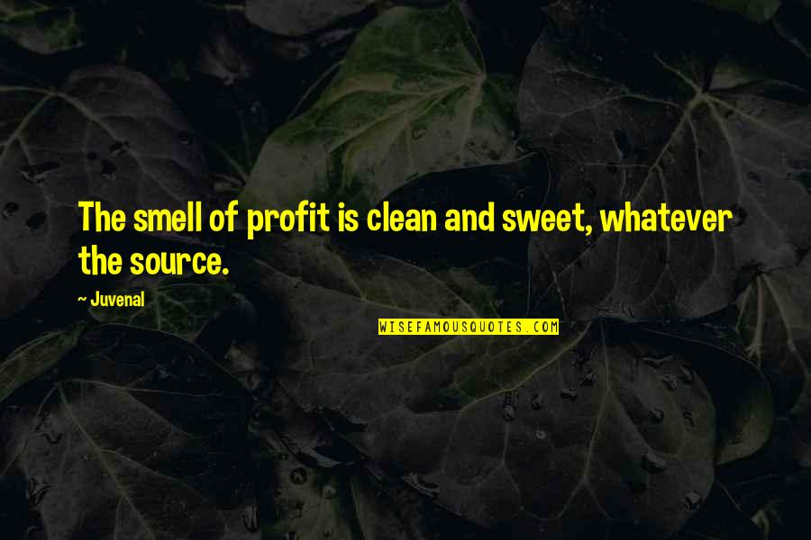 Hiramatsu Fireflies Quotes By Juvenal: The smell of profit is clean and sweet,