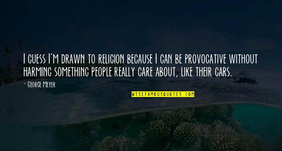 Hirang Means Quotes By George Meyer: I guess I'm drawn to religion because I