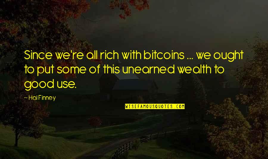 Hirofumi Maeshiba Quotes By Hal Finney: Since we're all rich with bitcoins ... we