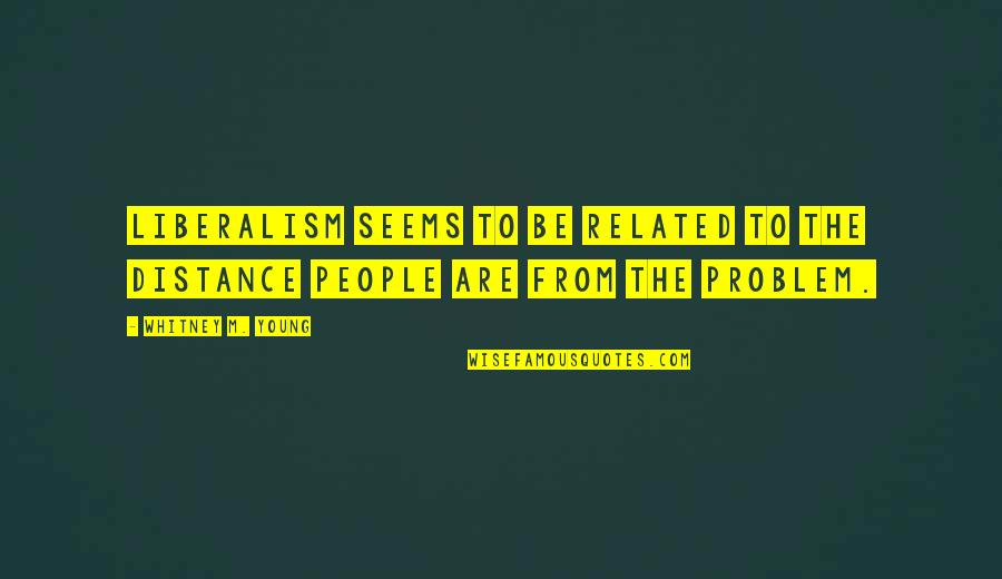 Hiromasa Yonebayashi Quotes By Whitney M. Young: Liberalism seems to be related to the distance