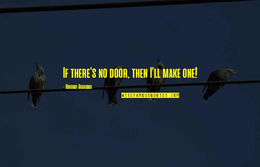 Hiromu Arakawa Quotes By Hiromu Arakawa: If there's no door, then I'll make one!