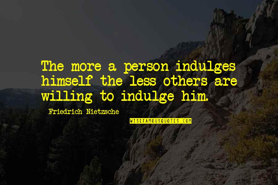 Hironari Kai Quotes By Friedrich Nietzsche: The more a person indulges himself the less