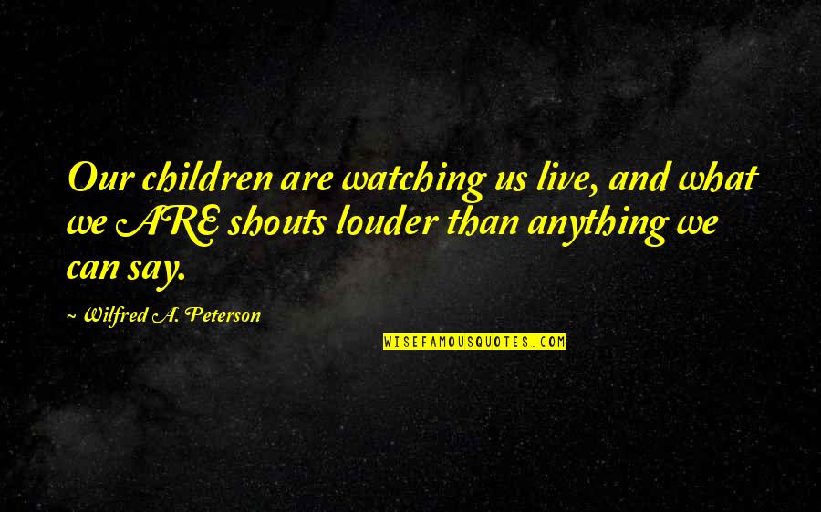 Hiroo International Clinic Quotes By Wilfred A. Peterson: Our children are watching us live, and what