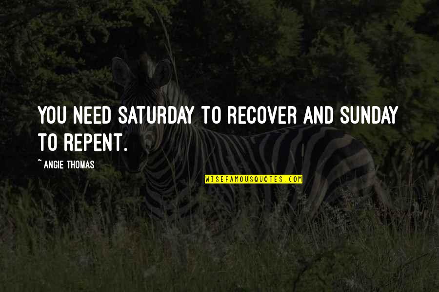 Hirotoshi Ando Quotes By Angie Thomas: You need Saturday to recover and Sunday to