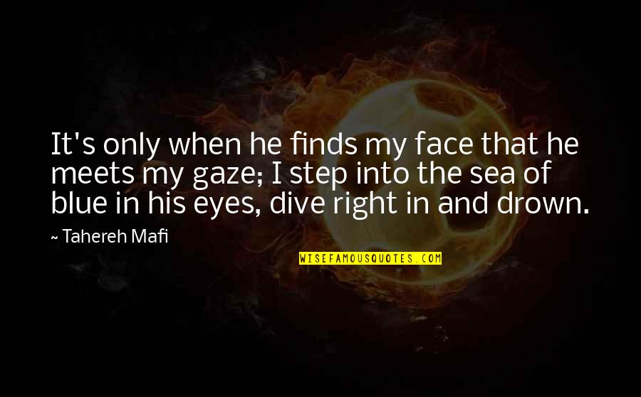 His Blue Eyes Quotes By Tahereh Mafi: It's only when he finds my face that