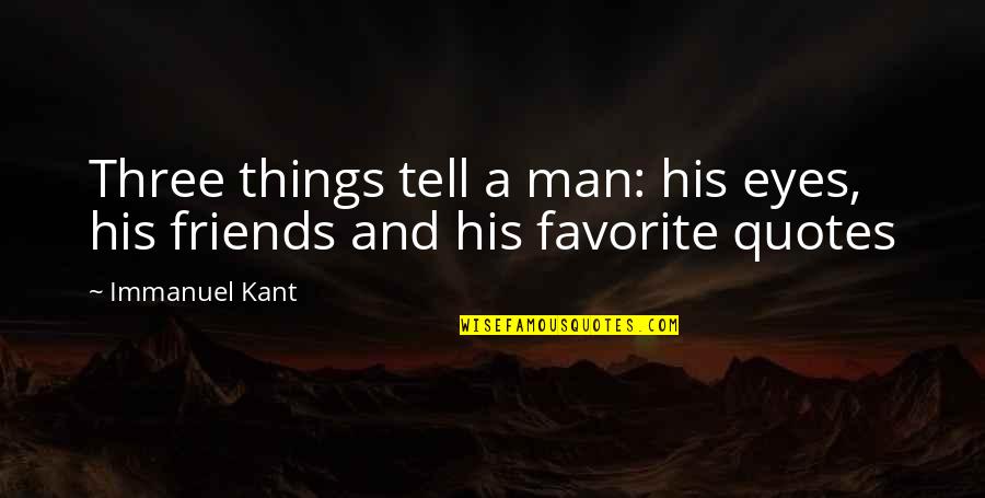 His Friends Quotes By Immanuel Kant: Three things tell a man: his eyes, his