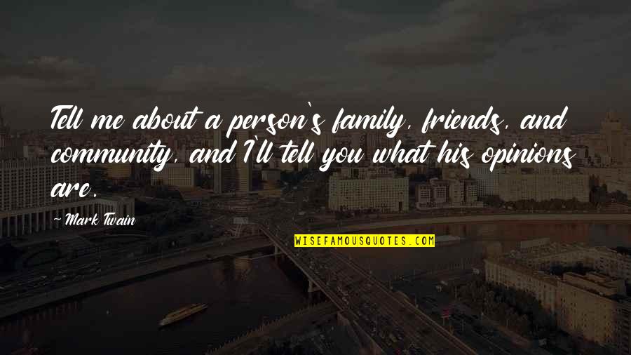 His Friends Quotes By Mark Twain: Tell me about a person's family, friends, and