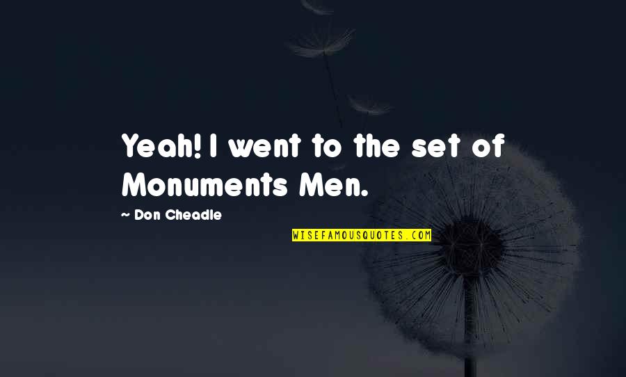 His Official Fianc C3 A9e Quotes By Don Cheadle: Yeah! I went to the set of Monuments