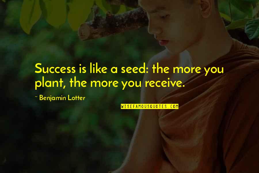 Hispanic Pride Quotes By Benjamin Lotter: Success is like a seed: the more you