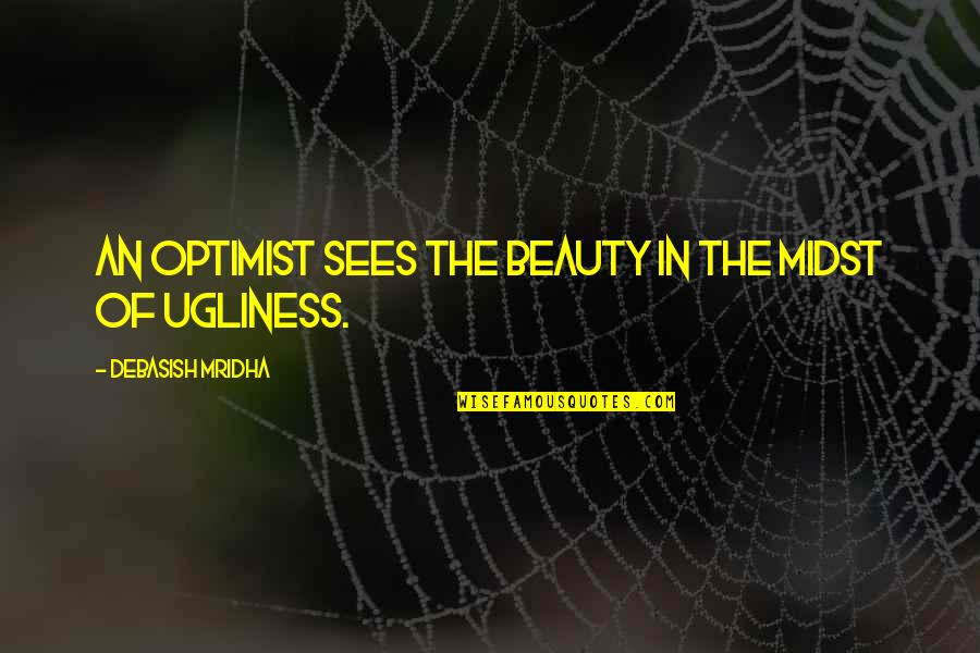 Hispanic Pride Quotes By Debasish Mridha: An optimist sees the beauty in the midst