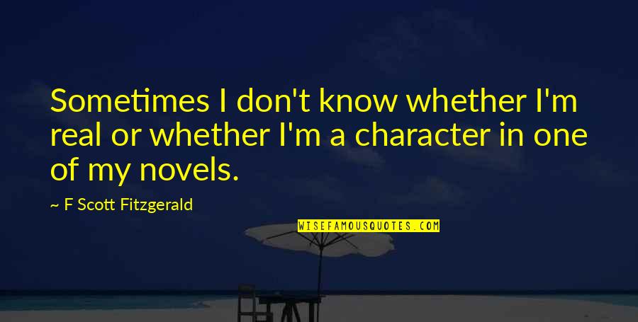 Hissing Cockroach Quotes By F Scott Fitzgerald: Sometimes I don't know whether I'm real or