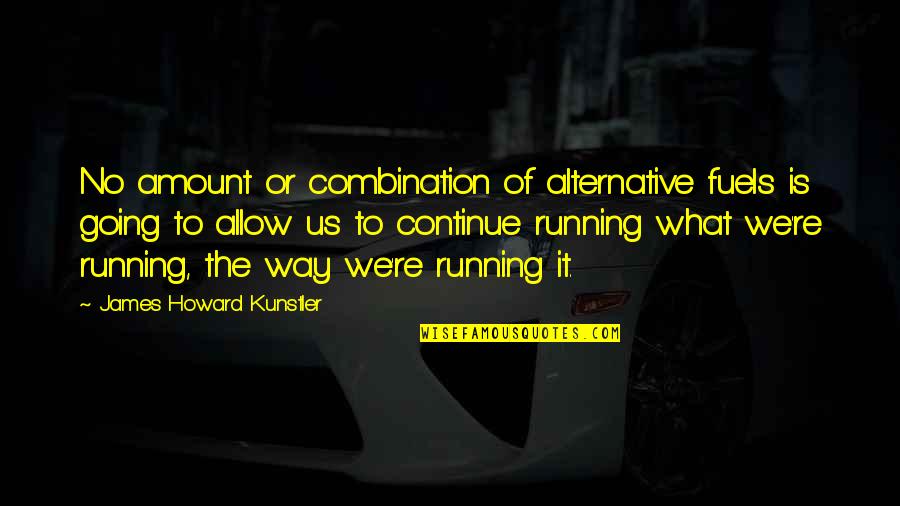 Hissong Kenworth Quotes By James Howard Kunstler: No amount or combination of alternative fuels is