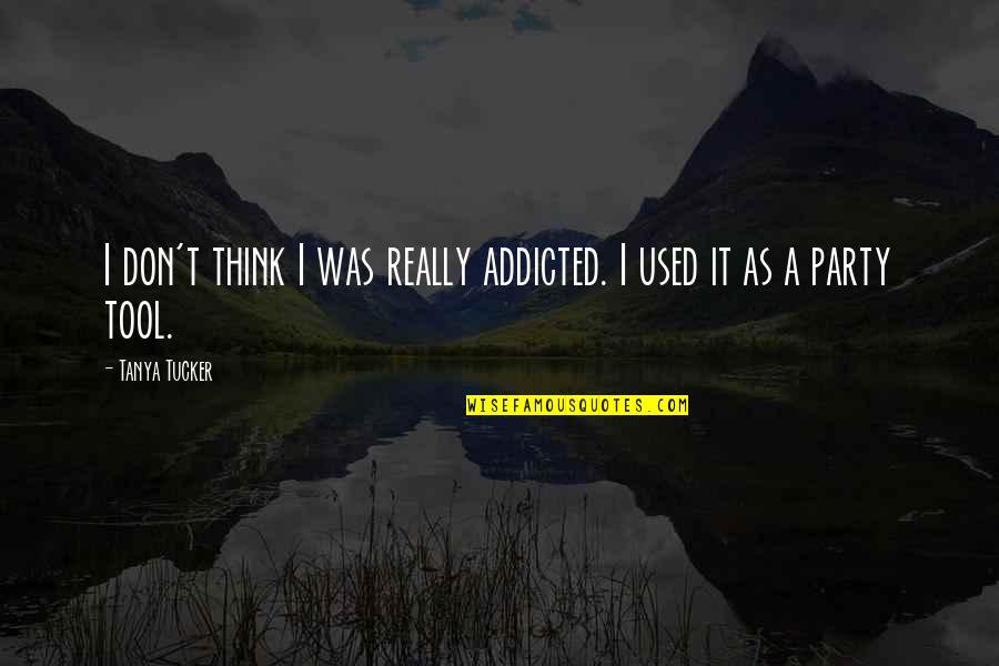 Historical Motivational Quotes By Tanya Tucker: I don't think I was really addicted. I