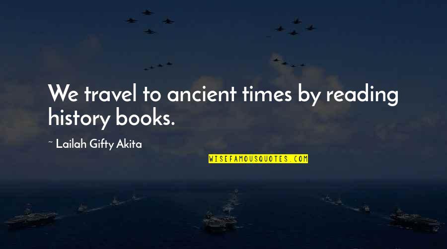 History And Learning Quotes By Lailah Gifty Akita: We travel to ancient times by reading history