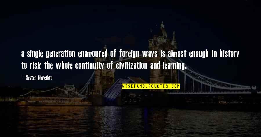 History And Learning Quotes By Sister Nivedita: a single generation enamoured of foreign ways is