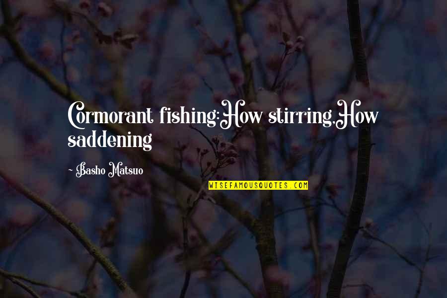 History Means Nothing Quotes By Basho Matsuo: Cormorant fishing:How stirring,How saddening