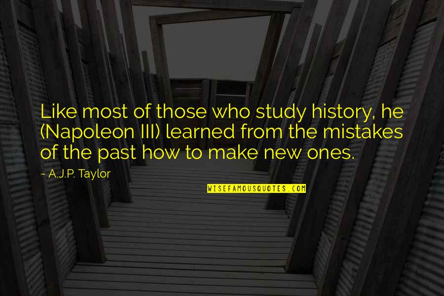 History Mistakes Quotes By A.J.P. Taylor: Like most of those who study history, he