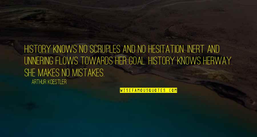 History Mistakes Quotes By Arthur Koestler: History knows no scruples and no hesitation. Inert