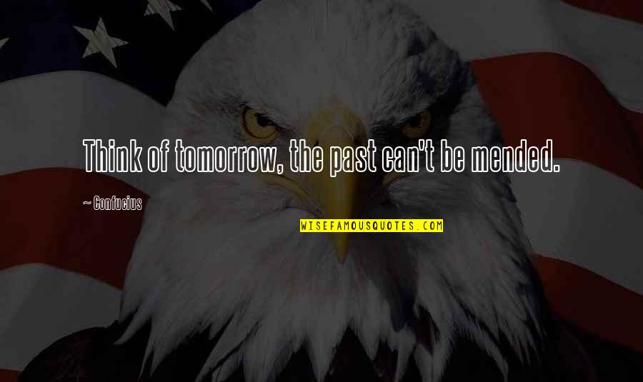 History Mistakes Quotes By Confucius: Think of tomorrow, the past can't be mended.