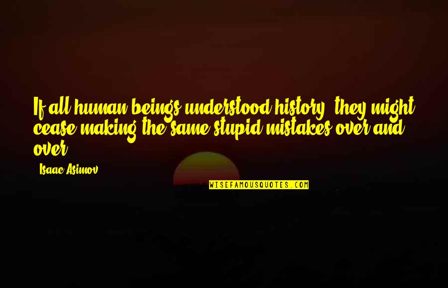 History Mistakes Quotes By Isaac Asimov: If all human beings understood history, they might