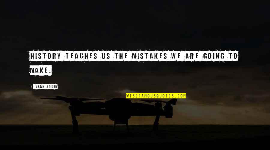 History Mistakes Quotes By Jean Bodin: History teaches us the mistakes we are going
