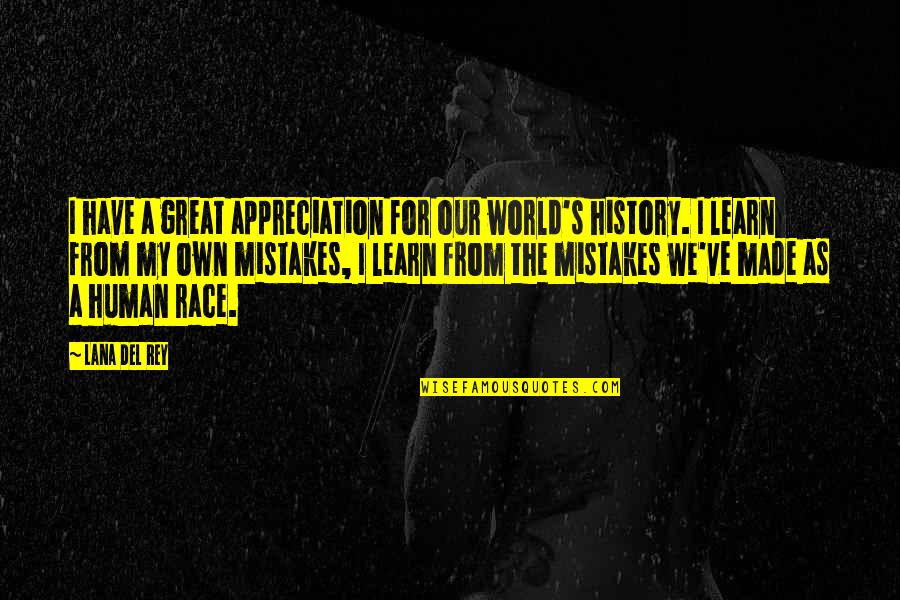History Mistakes Quotes By Lana Del Rey: I have a great appreciation for our world's