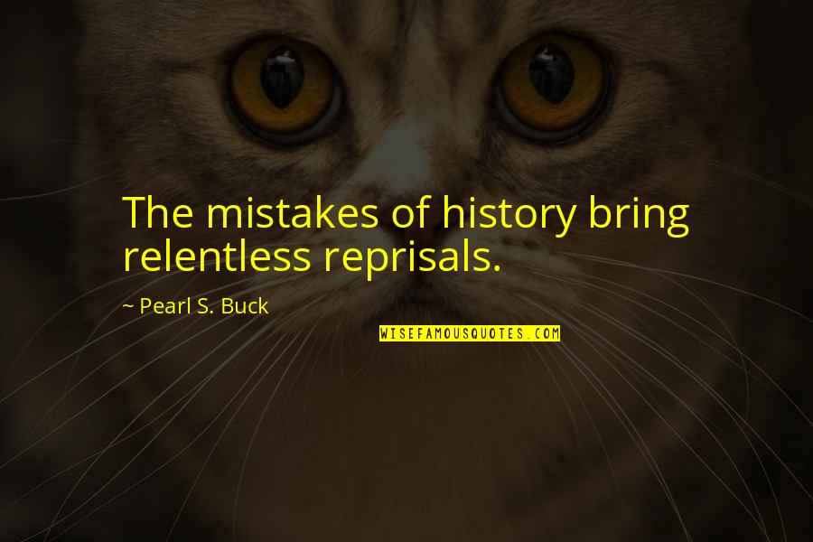 History Mistakes Quotes By Pearl S. Buck: The mistakes of history bring relentless reprisals.
