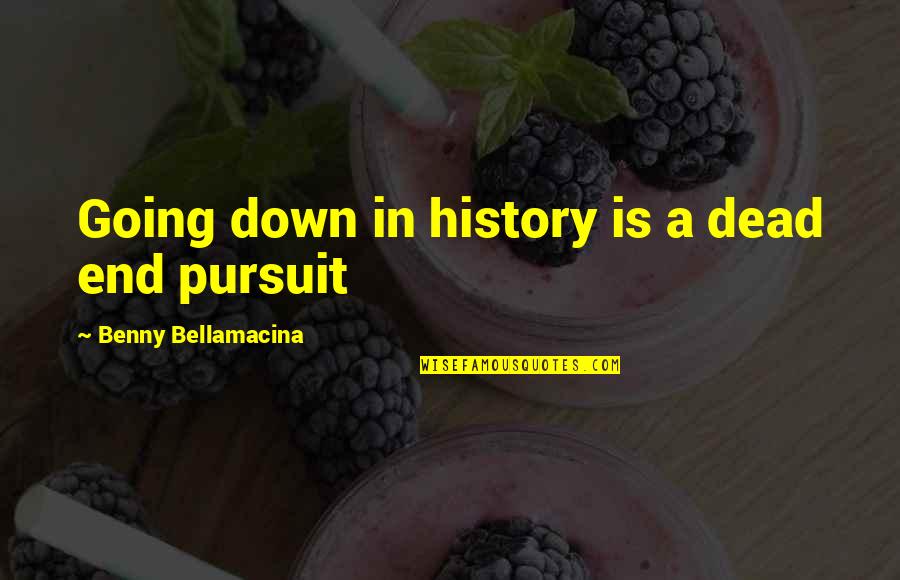 History Of Psychology Quotes By Benny Bellamacina: Going down in history is a dead end