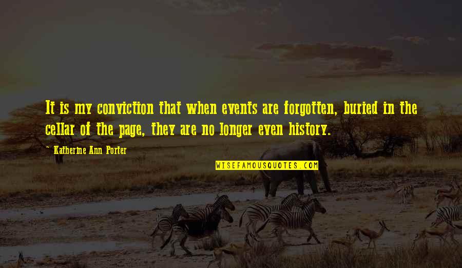 History That Is Forgotten Quotes By Katherine Ann Porter: It is my conviction that when events are