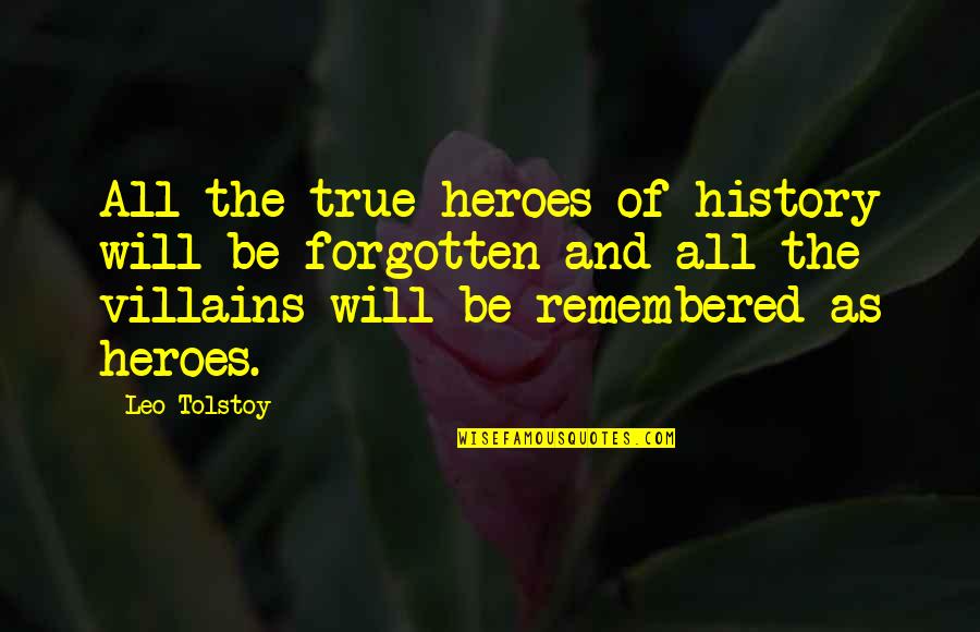 History That Is Forgotten Quotes By Leo Tolstoy: All the true heroes of history will be