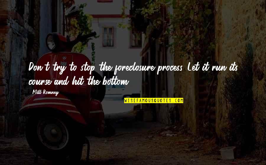 Hit And Run Quotes By Mitt Romney: Don't try to stop the foreclosure process. Let