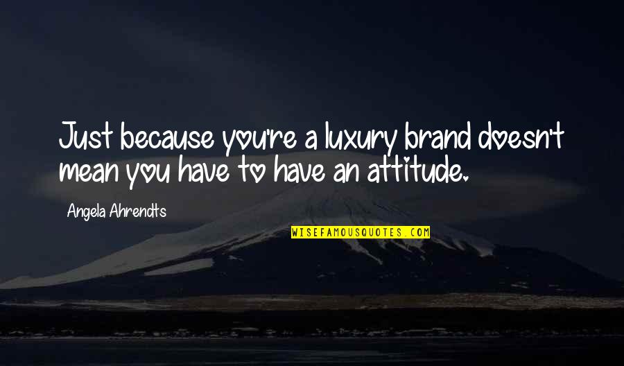 Hitchhikers Brewery Quotes By Angela Ahrendts: Just because you're a luxury brand doesn't mean