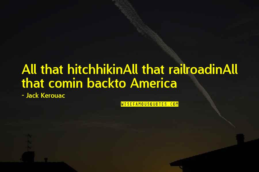 Hitchhikin Quotes By Jack Kerouac: All that hitchhikinAll that railroadinAll that comin backto