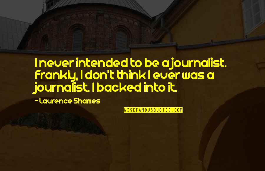 Hitha Mithuru Quotes By Laurence Shames: I never intended to be a journalist. Frankly,