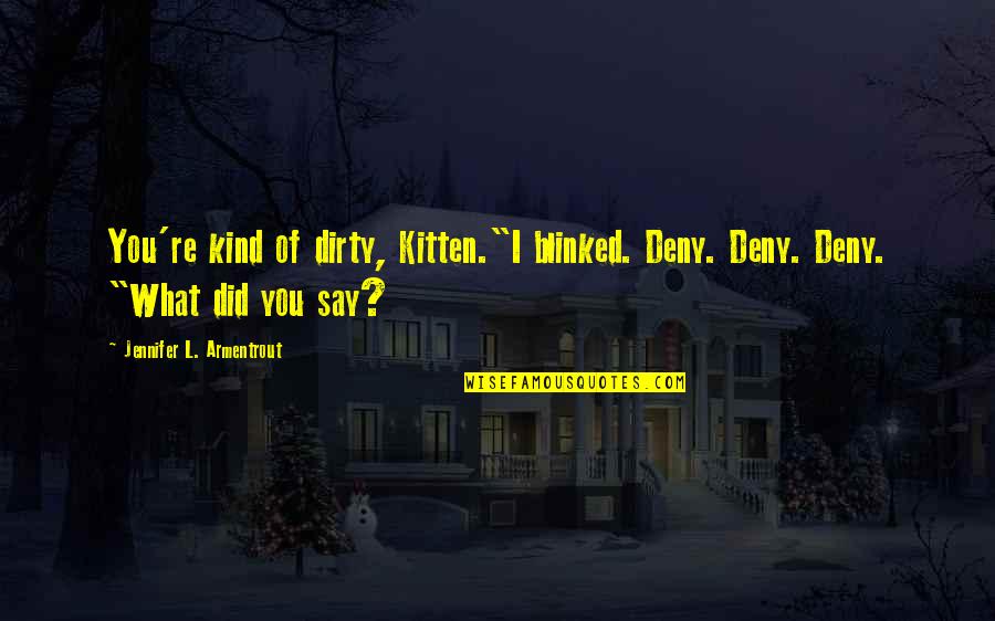 Hitkari Hi Tech Quotes By Jennifer L. Armentrout: You're kind of dirty, Kitten."I blinked. Deny. Deny.