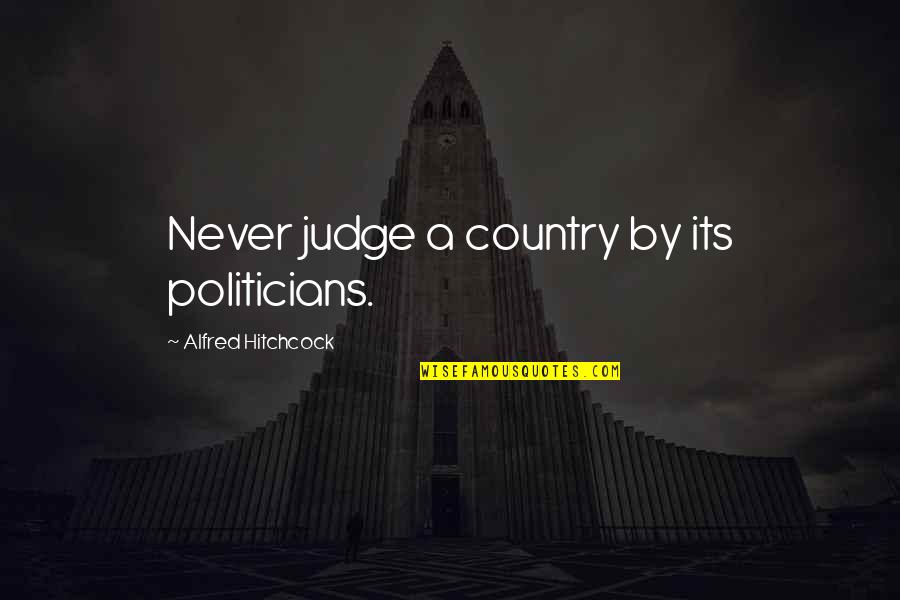 Hitting Someone Quotes By Alfred Hitchcock: Never judge a country by its politicians.