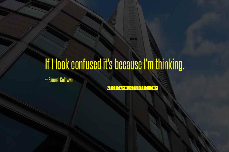 Hitting Someone Quotes By Samuel Goldwyn: If I look confused it's because I'm thinking.