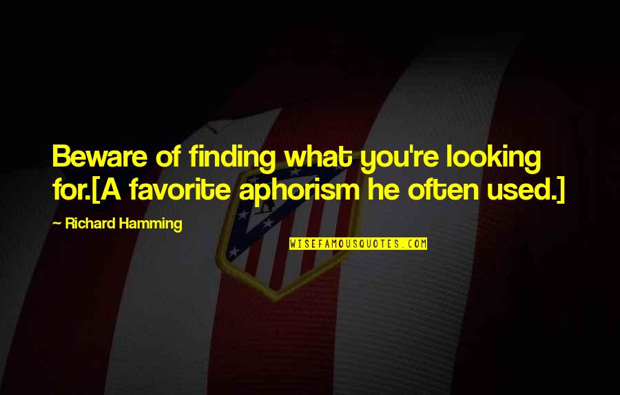 Hivertec Quotes By Richard Hamming: Beware of finding what you're looking for.[A favorite