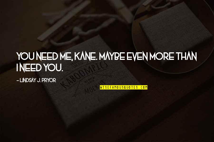 Hizo In English Quotes By Lindsay J. Pryor: You need me, Kane. Maybe even more than