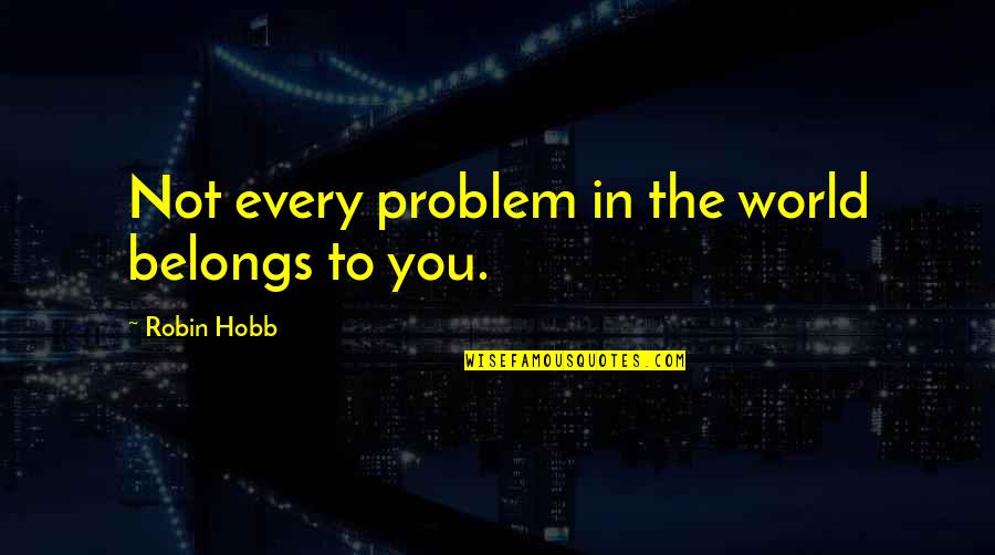 Hjalti Karlsson Quotes By Robin Hobb: Not every problem in the world belongs to