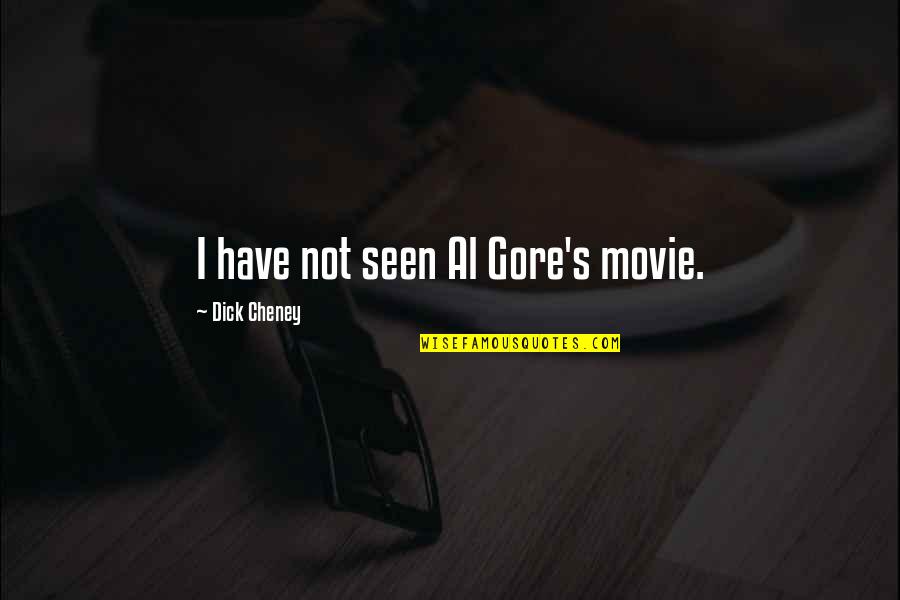 Hkongs Quotes By Dick Cheney: I have not seen Al Gore's movie.