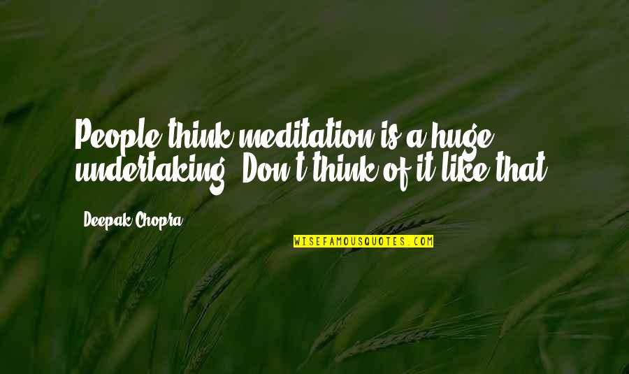 Hmrnrs Quotes By Deepak Chopra: People think meditation is a huge undertaking. Don't