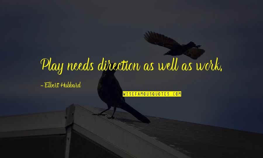 Hoapili Chicago Quotes By Elbert Hubbard: Play needs direction as well as work.