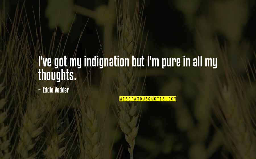 Hoarded Kitchen Quotes By Eddie Vedder: I've got my indignation but I'm pure in