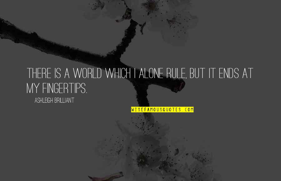 Hoarsened Quotes By Ashleigh Brilliant: There is a world which I alone rule,