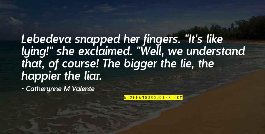 Hoarsened Quotes By Catherynne M Valente: Lebedeva snapped her fingers. "It's like lying!" she