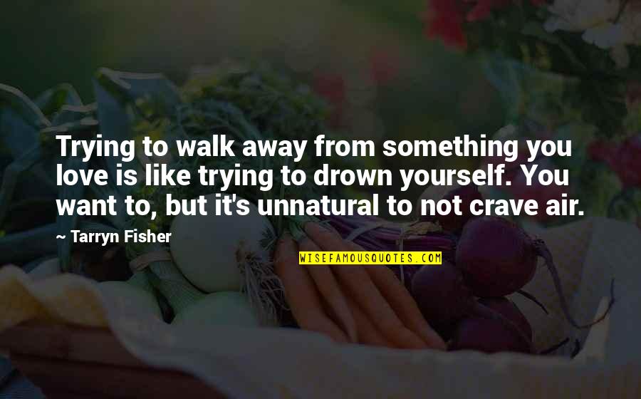 Hobella Quotes By Tarryn Fisher: Trying to walk away from something you love