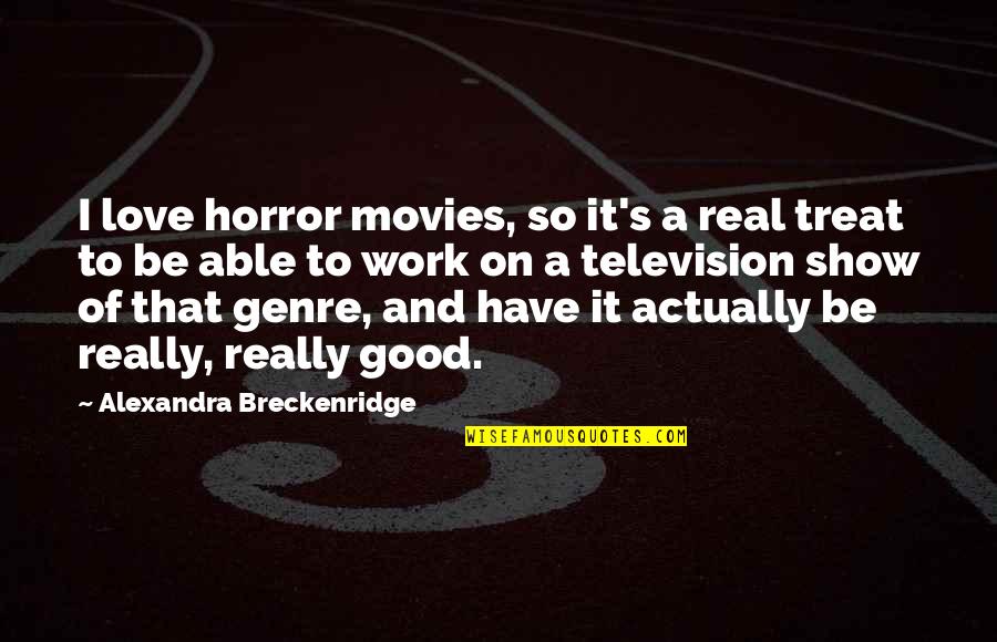Hochart Michel Quotes By Alexandra Breckenridge: I love horror movies, so it's a real