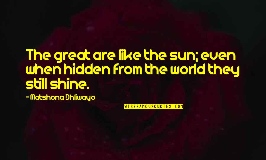 Hockings Ice Quotes By Matshona Dhliwayo: The great are like the sun; even when